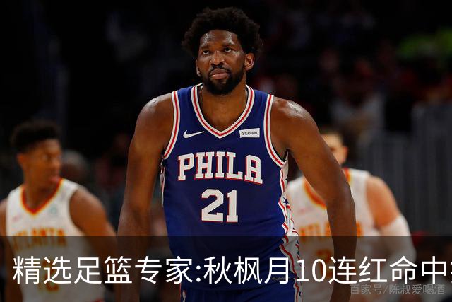 精选足篮专家:秋枫月10连红命中揭幕战 王九红7连红